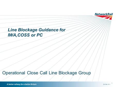 / 1 Line Blockage Guidance for IWA,COSS or PC Operational Close Call Line Blockage Group 24-Mar-14.