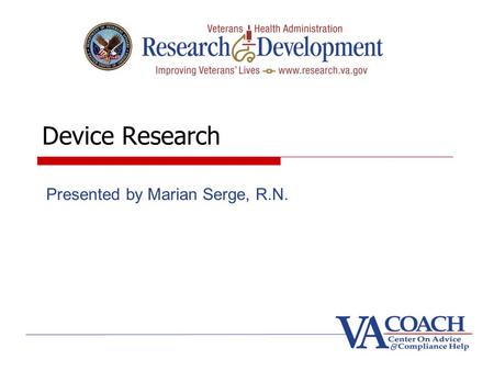 Device Research Presented by Marian Serge, R.N.. Goals Identify devices Recognize difference between significant risk (SR) and non- significant risk (NSR)