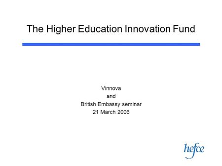 The Higher Education Innovation Fund Vinnova and British Embassy seminar 21 March 2006.