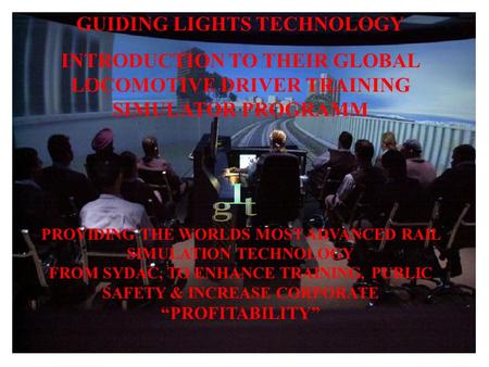 GUIDING LIGHTS TECHNOLOGY INTRODUCTION TO THEIR GLOBAL LOCOMOTIVE DRIVER TRAINING SIMULATOR PROGRAMM PROVIDING THE WORLDS MOST ADVANCED RAIL SIMULATION.