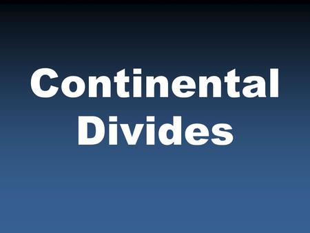 Continental Divides. Definition A high mountain range that separates water flowing into different oceans…the Rocky Mountains in the United States.