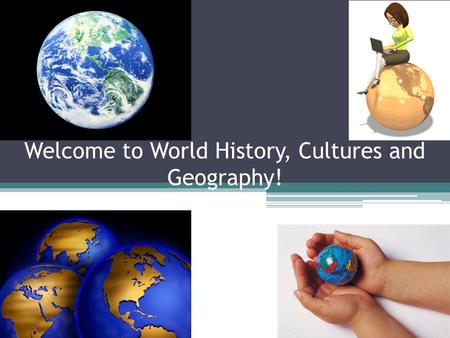 Welcome to World History, Cultures and Geography!.