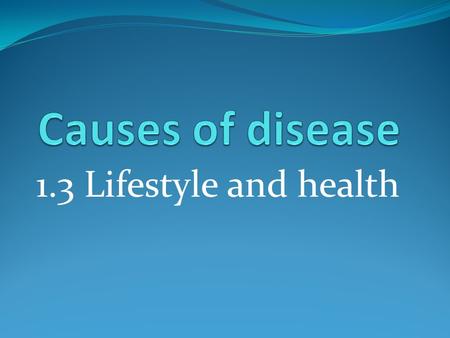 1.3 Lifestyle and health. Learning outcomes Students should understand the following: Lifestyle can affect human health. Speciﬁc risk factors are associated.