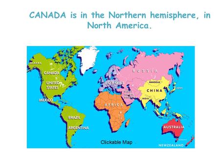 CANADA is in the Northern hemisphere, in North America.