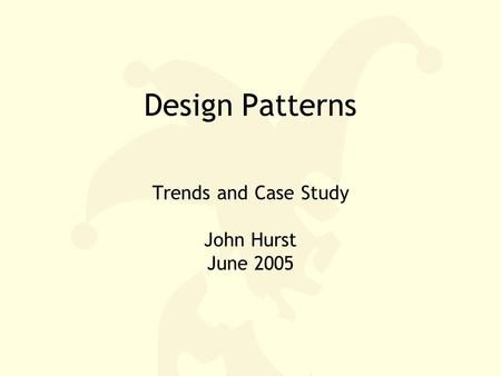 Design Patterns Trends and Case Study John Hurst June 2005.