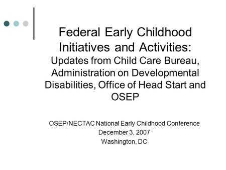 Federal Early Childhood Initiatives and Activities: Updates from Child Care Bureau, Administration on Developmental Disabilities, Office of Head Start.