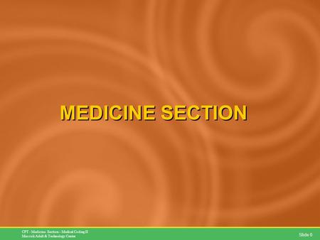 Slide 0 CPT - Medicine Section – Medical Coding II Messick Adult & Technology Center MEDICINE SECTION.