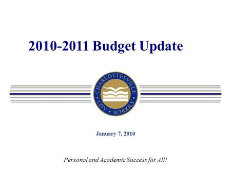 2010-2011 Budget Update January 7, 2010 Personal and Academic Success for All!
