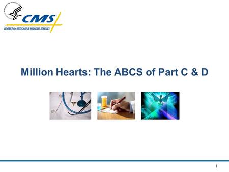 1 Million Hearts: The ABCS of Part C & D Janet Wright, MD, FACC Executive Director, Million Hearts John Michael O’Brien, PharmD, MPH Senior Advisor, Million.