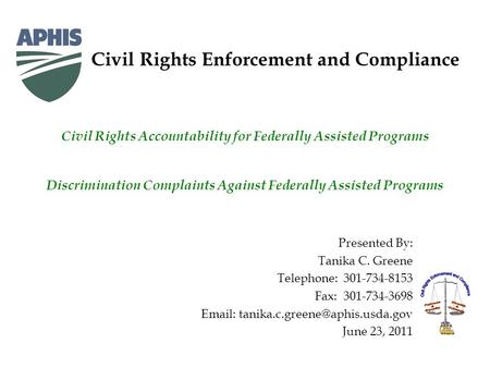 Civil Rights Enforcement and Compliance Presented By: Tanika C. Greene Telephone: 301-734-8153 Fax: 301-734-3698