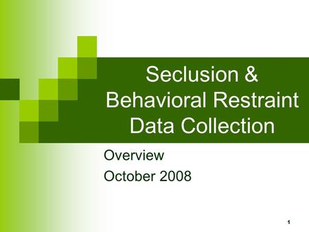 1 Seclusion & Behavioral Restraint Data Collection Overview October 2008.