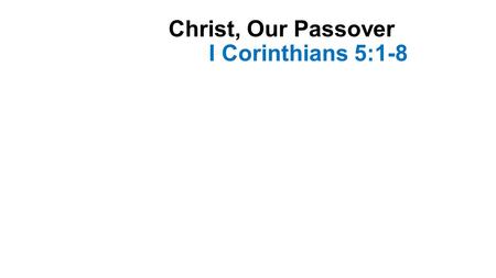 Christ, Our Passover I Corinthians 5:1-8. Introduction-1 Paul was dealing with a terrible sin in the church at Corinth A member was committing sexual.