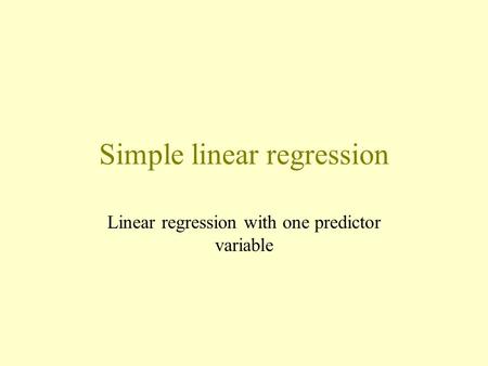 Simple linear regression Linear regression with one predictor variable.