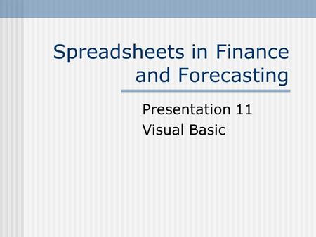Spreadsheets in Finance and Forecasting Presentation 11 Visual Basic.