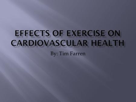 By: Tim Farren.  Can exercise be bad for you?  What are benefits of exercise to the Cardiovascular system?  How much should one exercise?