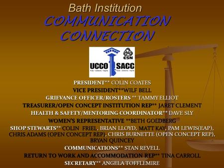 Bath Institution COMMUNICATION CONNECTION PRESIDENT** COLIN COATES VICE PRESIDENT**WILF BELL GRIEVANCE OFFICER/ROSTERS ** TAMMY ELLIOT TREASURER/OPEN CONCEPT.
