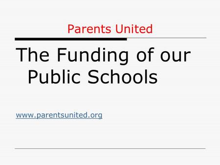 Parents United The Funding of our Public Schools www.parentsunited.org.