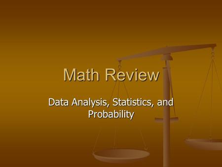 Math Review Data Analysis, Statistics, and Probability.