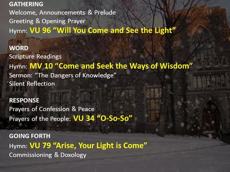 GATHERING Welcome, Announcements & Prelude Greeting & Opening Prayer Hymn: VU 96 “Will You Come and See the Light” WORD Scripture Readings Hymn: MV 10.