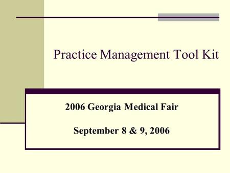 Practice Management Tool Kit 2006 Georgia Medical Fair September 8 & 9, 2006.