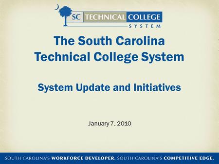 The South Carolina Technical College System System Update and Initiatives January 7, 2010.
