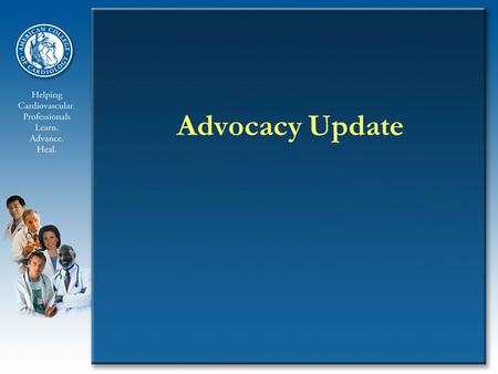 Advocacy Update. Current environment is not sustainable –47 million uninsured –Millions underinsured –More than 16% of economy spent on health care –Varied.