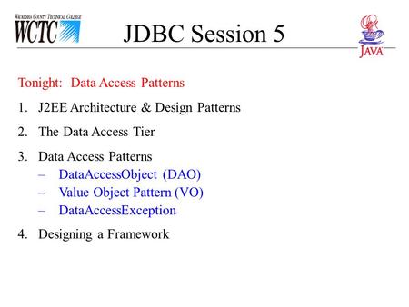 JDBC Session 5 Tonight: Data Access Patterns 1.J2EE Architecture & Design Patterns 2.The Data Access Tier 3.Data Access Patterns –DataAccessObject (DAO)