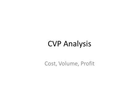 CVP Analysis Cost, Volume, Profit.