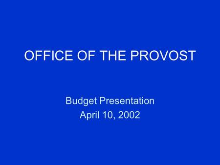 OFFICE OF THE PROVOST Budget Presentation April 10, 2002.