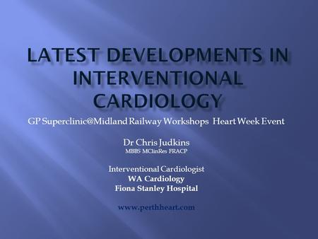 GP Railway Workshops Heart Week Event Dr Chris Judkins MBBS MClinRes FRACP Interventional Cardiologist WA Cardiology Fiona Stanley.