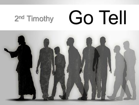 Go Tell 2 nd Timothy 2 nd Timothy. Go Tell  The MOTIVATION.