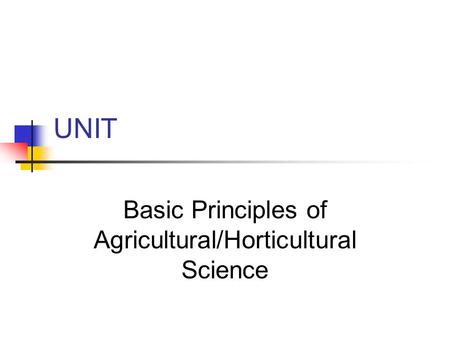 UNIT Basic Principles of Agricultural/Horticultural Science.