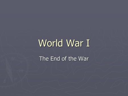 World War I The End of the War.