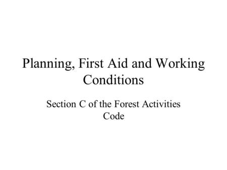 Planning, First Aid and Working Conditions Section C of the Forest Activities Code.