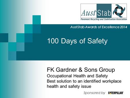 100 Days of Safety AustStab Awards of Excellence 2014 FK Gardner & Sons Group Occupational Health and Safety Best solution to an identified workplace health.