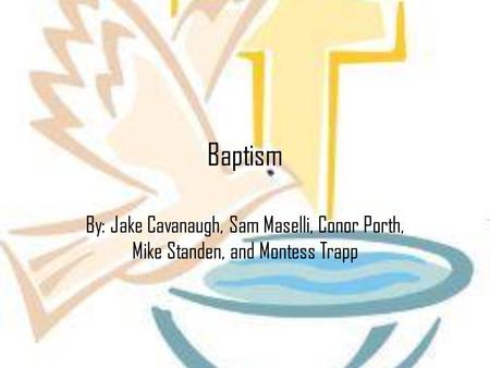 Baptism By: Jake Cavanaugh, Sam Maselli, Conor Porth, Mike Standen, and Montess Trapp.