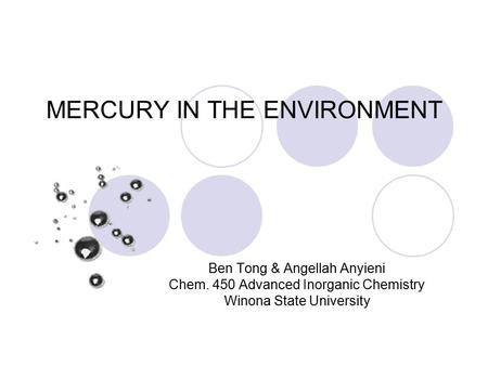 MERCURY IN THE ENVIRONMENT Ben Tong & Angellah Anyieni Chem. 450 Advanced Inorganic Chemistry Winona State University.