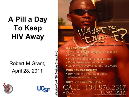Maurice Cook ( EM Designs Group, Inc.) A Pill a Day To Keep HIV Away Robert M Grant, April 28, 2011.