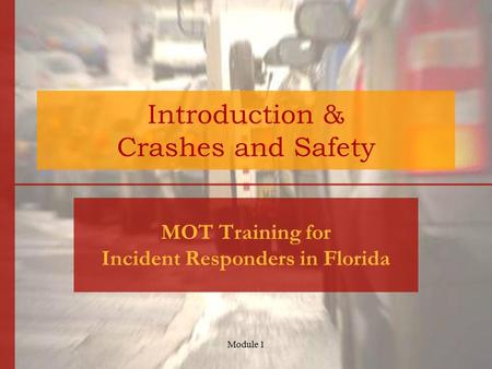 Module 1 Introduction & Crashes and Safety MOT Training for Incident Responders in Florida.