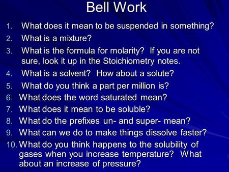 Bell Work 1. What does it mean to be suspended in something? 2. What is a mixture? 3. What is the formula for molarity? If you are not sure, look it up.