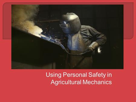 Using Personal Safety in Agricultural Mechanics.  CCSS.ELALiteracy. RST.9 ‐ 10.3 Follow precisely a complex multistep procedure when carrying out experiments,