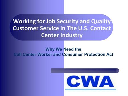 Working for Job Security and Quality Customer Service in The U.S. Contact Center Industry Why We Need the Call Center Worker and Consumer Protection Act.
