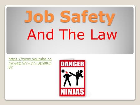 Job Safety And The Law https://www.youtube.co m/watch?v=DnF3zh8KO 8Y.