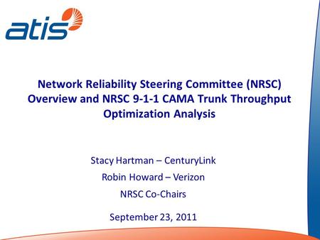 Network Reliability Steering Committee (NRSC) Overview and NRSC 9-1-1 CAMA Trunk Throughput Optimization Analysis Stacy Hartman – CenturyLink Robin Howard.