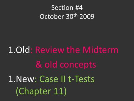 Section #4 October 30 th 2009 1.Old: Review the Midterm & old concepts 1.New: Case II t-Tests (Chapter 11)