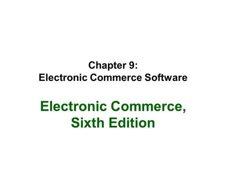 Chapter 9: Electronic Commerce Software Electronic Commerce, Sixth Edition.