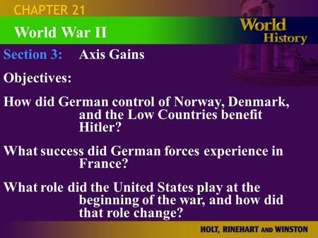CHAPTER 21 Section 3:Axis Gains Objectives: How did German control of Norway, Denmark, and the Low Countries benefit Hitler? What success did German forces.