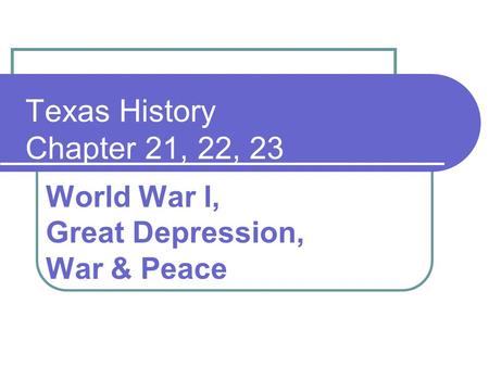 Texas History Chapter 21, 22, 23 World War l, Great Depression, War & Peace.