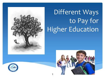 Different Ways to Pay for Higher Education 1. What have you heard about paying for higher education? 2.