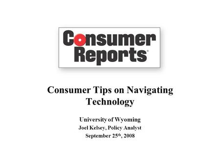Consumer Tips on Navigating Technology University of Wyoming Joel Kelsey, Policy Analyst September 25 th, 2008.